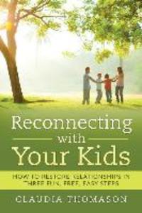 Reconnecting with Your Kids: How to Restore Relationships in Three Fun Free Easy Steps