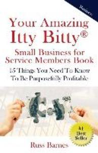 Your Amazing Itty Bitty Small Business for Service Members Book: 15 Things You Need To Know To Be Purposefully Profitable