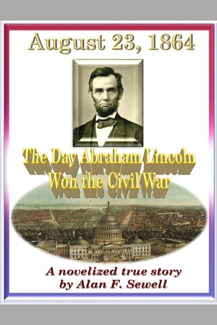 August 23 1864: The Day Abraham Lincoln Won the Civil War