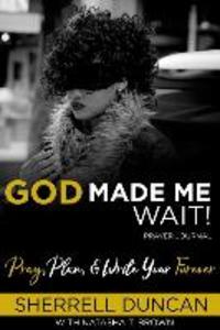 God Made Me Wait!: Pray Plan & Write your Forever