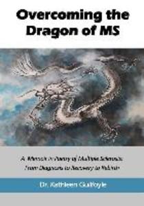 Overcoming the Dragon of MS: A Memoir in Poetry of Multiple Sclerosis: From Diagnosis to Recovery to Rebirth
