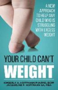 Your Child Can‘t WEIGHT: A new approach to help any child who is struggling with excess weight