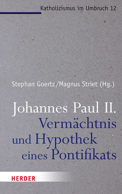 Johannes Paul II. - Vermächtnis und Hypothek eines Pontifikats - Magnus Striet/ Stephan Goertz/ Daniel Deckers/ Eberhard Schockenhoff/ Gerhard Kruip