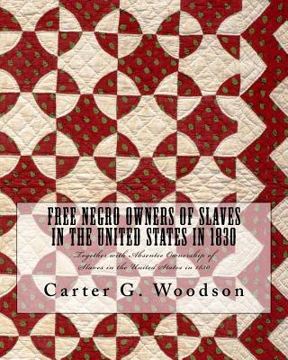 Free Negro Owners of Slaves in the United States in 1830: Together with Absentee Ownership of Slaves in the United States in 1830