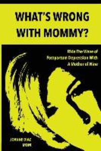 What‘s Wrong With Mommy?: Ride The Wave of Postpartum Depression With A Mother of Nine