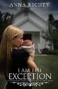 I Am the Exception: A Mother‘s Story of Rape Conception and the Grace of God