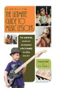 The Ultimate Guide to Music Lessons: For Parents Students or Anyone Who‘s Ready to Play Music!