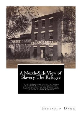 A North-Side View of Slavery. The Refugee: Or the Narratives of Fugitive Slaves in Canada. Related by Themselves with an Account of the History and C