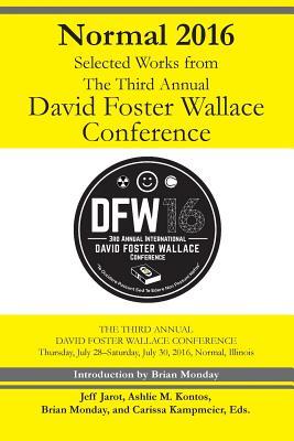 Normal 2016: Selected Works from the Third Annual David Foster Wallace Conferenc