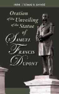 Oration on the Unveiling of the Statue of Samuel Francis DuPont: Rear Admiral U.S.N. at Washington DC on December 20 1884