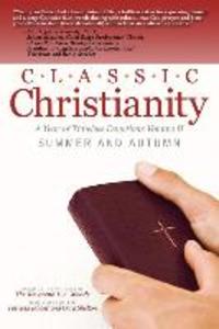 Classic Christianity A Year of Timeless Devotions Volume II: Summer and Autumn