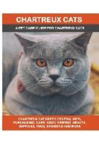 Chartreux Cats: Chartreux Cat Breed General Info Purchasing Care Cost Keeping Health Supplies Food Breeding and More Included!