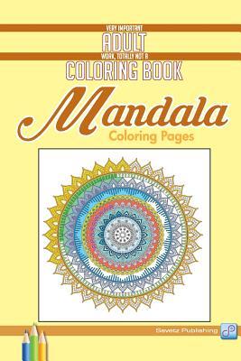 Mandala Coloring Pages: Very Important Adult Work Totally Not a Coloring Book