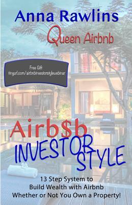 Airb$b Investor Style: 13 Step System to Build Wealth with Airbnb Whether or Not You Own a Property!