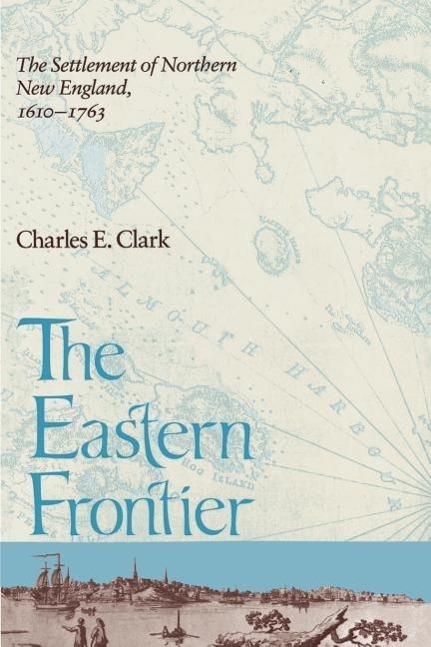 Eastern Frontier: The Settlement of Northern New England 1610-1763