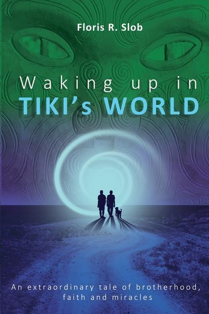 Waking up in TIKI‘s WORLD: An extraordinary tale of brotherhood faith and miracles (Personal Growth to lasting Happiness via Self Help through M