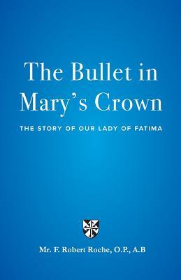 The Bullet in Mary‘s Crown: The Story of Our Lady of Fatima