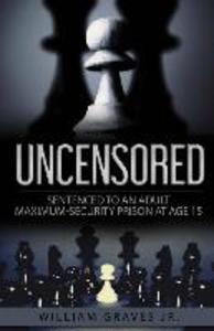 Uncensored (Volume I): Sentenced to an Adult Maximum-Security Prison at Age 15