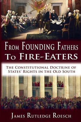 From Founding Fathers to Fire Eaters: The Constitutional Doctrine of States‘ Rights in the Old South