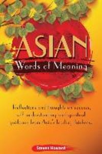 Asian Words of Meaning: Reflections and thoughts on success self-understanding and spirtual guidance from Asia‘s leading thinkers.