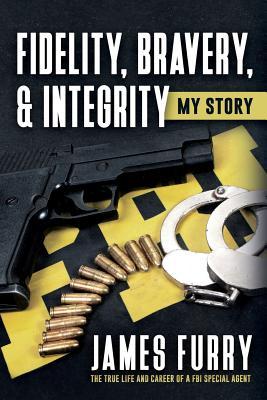Fidelity Bravery & Integrity: My Story: The True Life and Career of a FBI Special Agent