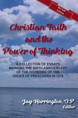 Christian Faith and The Power of Thinking: A Collection of Essays Marking the 800th Anniversary of the Founding of the Order of Preachers in 1216