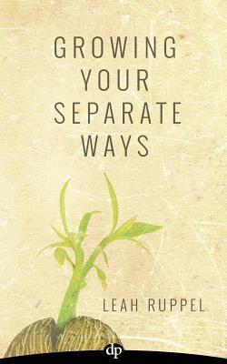 Growing Your Separate Ways: 8 Straight Steps to Separating with the Same Intention of Love and Respect You Had When You Got Married