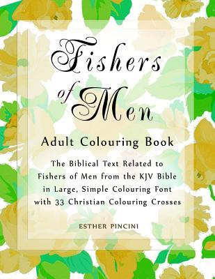 Fishers of Men Adult Colouring Book: The Biblical Text Related to Fishers of Men from the KJV Bible in Large Simple Colouring Font with 33 Christian
