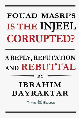 Fouad Masri‘s Is the Injeel Corrupted?: A Reply Refutation and Rebuttal
