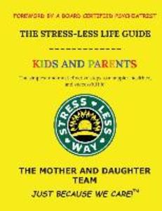 The Stress-Less Life Guide Kids and Parents: The simplest and most effective steps to a happier healthier and successful life!