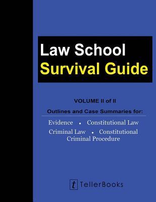 Law School Survival Guide (Volume II of II): Outlines and Case Summaries for Evidence Constitutional Law Criminal Law Constitutional Criminal Proce