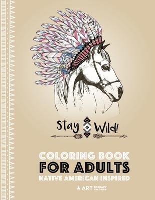 Coloring Book for Adults: Native American Inspired: Stress Relieving Adult Coloring Book Inspired by Native American Styles & s; Animals