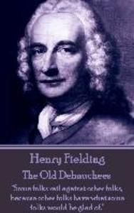 Henry Fielding - The Old Debauchees: Some folks rail against other folks because other folks have what some folks would be glad of.