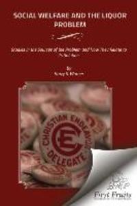 Social Welfare and the Liquor Problem: Studies in the Sources of the Problem and How They Relate to its Solution