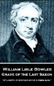 William Lisle Bowles - Grave of The Last Saxon: Of Liberty where your brave fathers bled!
