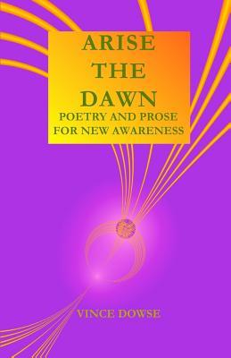 Arise The Dawn: Poetry And Prose For New Awareness