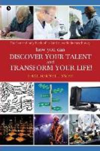 how you can DISCOVER YOUR TALENT AND TRANSFORM YOUR LIFE!: The first and only book of its kind in world literary history!