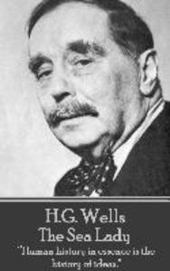 H.G. Wells - The Sea Lady: Human history in essence is the history of ideas.