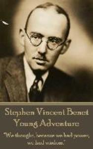 The Poetry of Stephen Vincent Benet - Young Adventure: We thought because we had power we had wisdom.