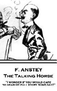 F. Anstey - The Talking Horse: I wonder if you would care to hear my full story some day?