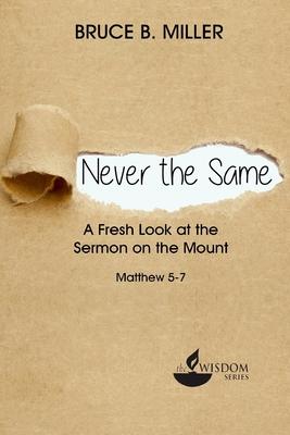 Never the Same: A Fresh Look at the Sermon on the Mount