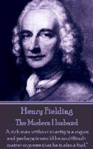 Henry Fielding - The Modern Husband: A rich man without charity is a rogue; and perhaps it would be no difficult matter to prove that he is also a fo