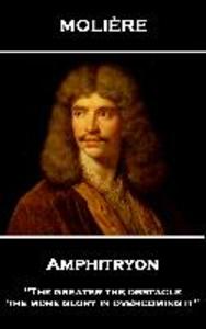 Moliere - Amphitryon: ‘The greater the obstacle the more glory in overcoming it‘‘