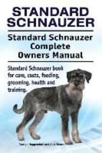 Standard Schnauzer. Standard Schnauzer Complete Owners Manual. Standard Schnauzer book for care costs feeding grooming health and training.