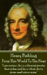 Henry Fielding - From This World To The Next: I am content; that is a blessing greater than riches; and he to whom that is given need ask no more.