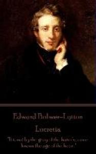 Edward Bulwer-Lytton - Lucretia: It is not by the gray of the hair that one knows the age of the heart