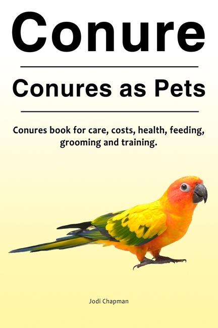 Conure. Conures as Pets. Conures book for care costs health feeding grooming and training.
