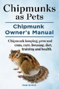 Chipmunks as Pets. Chipmunk Owners Manual. Chipmunk keeping pros and cons care housing diet training and health.