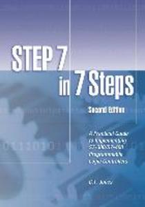 STEP 7 in 7 Steps: A Practical Guide to Implementing S7-300/S7-400 Programmable Logic Controllers - C. T. Jones