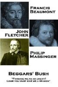 Francis Beaumont John Fletcher & Philip Massinger - Beggars‘ Bush: Forsake me as an enemy? Come you must give me a reason